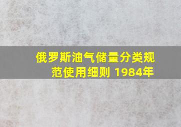 俄罗斯油气储量分类规范使用细则 1984年